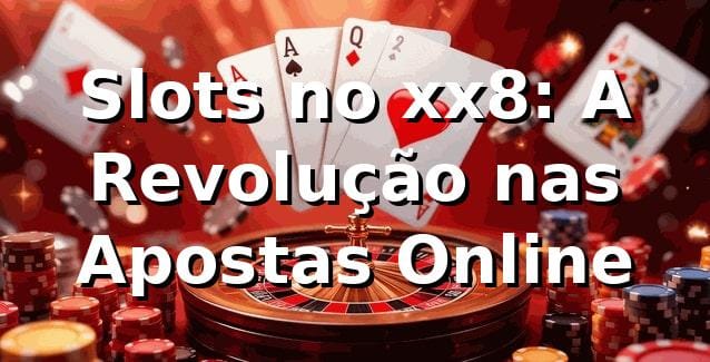 Slots no xx8: A Revolução nas Apostas Online 🎰