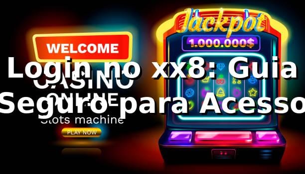 Login no xx8: Guia Seguro para Acesso ⭐